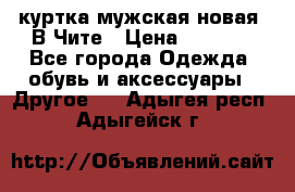 куртка мужская новая. В Чите › Цена ­ 2 000 - Все города Одежда, обувь и аксессуары » Другое   . Адыгея респ.,Адыгейск г.